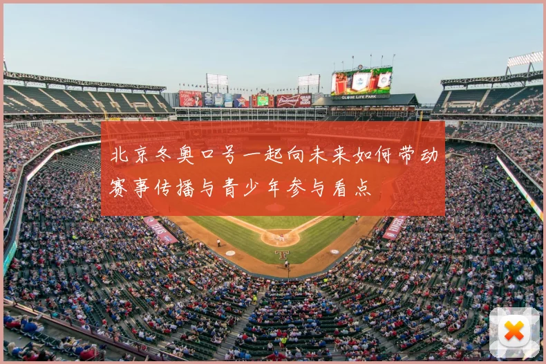 北京冬奥口号一起向未来如何带动赛事传播与青少年参与看点
